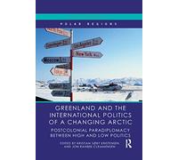 Greenland and the International Politics of a Changing Arctic: Postcolonial Paradiplomacy between High and Low Politics (Routledge Research in Polar Regions)