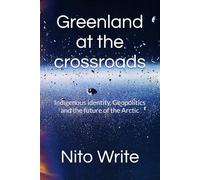 Greenland at the crossroads: Indigenous identity, Geopolitics and the future of the Arctic