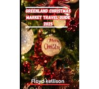 Greenland Christmas market travel guide 2025: The ultimate guide to Greenland's Christmas markets, winter travel adventures, festive heritage, storytelling, and the magic of the arctic holiday