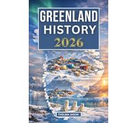 GREENLAND HISTORY 2026: The Essential History Guide to the World’s Largest Island at the Arctic Frontier