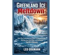 Greenland Ice Meltdown: How the Greenland Ice Sheet Is Disappearing, Driving Sea Level Rise, and Reshaping Earth’s Climate