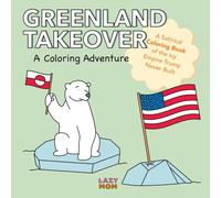 Greenland Takeover: A Coloring Adventure: A Satirical Coloring Book of the Icy Empire Trump Never Built (Coloring Through the Chaos: A Political Satire Series)
