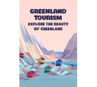Greenland Tourism: Explore The Beauty of Greenland: Greenland Travel Guide