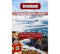 Greenland Travel Guide 2025: Enjoy The city attractions with details of when to visit and how to Prepare (Amazing Collection Of Travel Destinations)
