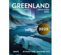 GREENLAND TRAVEL GUIDE 2025: Explore the Untamed Arctic Wonders, Majestic Glaciers, Vibrant Inuit Culture, and Breathtaking Fjords of the World’s Most Remote Island