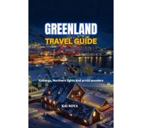 GREENLAND TRAVEL GUIDE 2025: Icebergs, Northern lights and arctic wonders