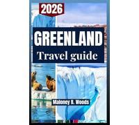 GREENLAND TRAVEL GUIDE 2026: Explore Itineraries, Icefjords, Northern Lights, Hiking Routes, Wildlife & Local Tips