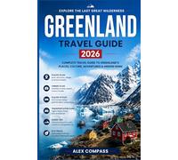 GREENLAND TRAVEL GUIDE 2026: The Complete Arctic Adventure Handbook for Exploring Greenland, Northern Lights, Fjords, Inuit Culture, Icebergs, and Remote Wilderness