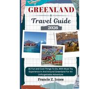 GREENLAND TRAVEL GUIDE: 81 Fun and Cool Things To Do, With Must Try Experience In And Around Greenland For An Unforgettable Adventure (Jones the adventurer (ENG))