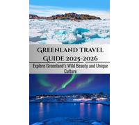 GREENLAND TRAVEL GUIDE: Explore Greenland’s Wild Beauty and Unique Culture