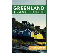 Greenland Travel Guide: The Ultimate Guide to the Arctic Wonderland
