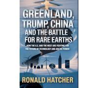 Greenland: Trump, China, and the Battle for Rare Earths: How the U.S. and the West Are Fighting for the Future of Technology and Arctic Power