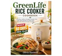GREENLIFE RICE COOKER COOKBOOK: Effortless,Healthy & Budget-Friendly Meals with Quick Recipes for Perfect Rice, One-Pot Dishes & Family Favorites.