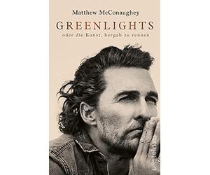 Greenlights: oder die Kunst, bergab zu rennen / Nummer Eins der New York Times-Bestsellerliste: Die Autobiographie von Oscar-Preisträger Matthew McConaughey