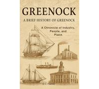 Greenock. A Brief History of Greenock.: A Chronicle of Industry, People, and Place.