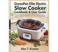 GreenPan Elite Electric Slow Cooker User Guide & Cookbook: Healthy Non-Toxic Recipes to Master Searing, Roasting, Baking, and Slow Cooking in Your Ceramic Multi-Cooker