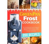 GreenPan Frost Cookbook: 200+ Refreshing and Creative Recipes for Making Homemade Soft Serve, Sorbet, Milkshakes, Custard, Slushies, Frozen Cocktails, and Mocktail