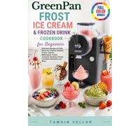 GreenPan Frost Ice Cream & Frozen Drink Cookbook for Beginners: Delicious Recipes for Soft Serve Ice Creams, Sorbets, Frozen Yogurts, Milkshakes, ... Frozen Cocktails, Mocktails and More