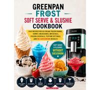 GreenPan Frost Soft Serve & Slushie Cookbook: Easy Recipes for Ice Cream, Frozen Drinks, Sorbet, Milkshakes, Mocktails, Frozen Cocktails, Texture Settings, and No-Guesswork Results