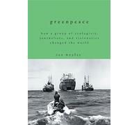 Greenpeace: How a Group of Ecologists, Journalists, and Visionaries Changed the World