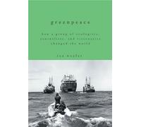 Greenpeace: How a Group of Ecologists, Journalists, and Visionaries Changed the World