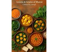 Greens and Grains of Bharat (Amogh's cookbooks)