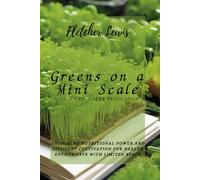 Greens on a Mini Scale: The Micro-Green Revolution: Unlocking Nutritional Power and Efficient Cultivation for Health Enthusiasts with Limited Space