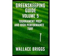 Greenskeeper Guide Volume 5: Tournament Prep and High Performance Turf (Greenkeeping Guide)