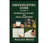 Greenskeeping Guide Volume 10: Technician Culture and Field Leadership (Greenkeeping Guide)