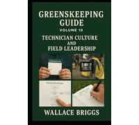 Greenskeeping Guide Volume 10: Technician Culture and Field Leadership (Greenkeeping Guide)