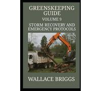 Greenskeeping Guide Volume 9: Storm Recovery and Emergency Protocols (Greenkeeping Guide)
