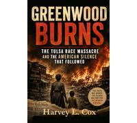 Greenwood Burns: The Tulsa Race Massacre and the American Silence That Followed