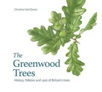 Greenwood Trees: History, Folklore and Virtues of Britain's Trees