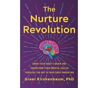 The Nurture Revolution: Grow Your Baby's Brain and Transform Their Mental Health through the Art of Nurtured Parenting