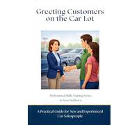 Greeting Customers on the Car Lot: A Practical Guide for New and Experienced Car Salespeople (Professional Skills Training)