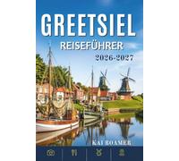 GREETSIEL REISEFÜHRER 2026-2027: Praktische Tipps, Geheimtipps, malerische Spaziergänge und authentische Erlebnisse in Deutschlands malerischstem Fischerdorf.