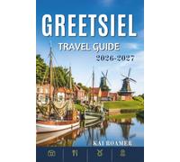 GREETSIEL TRAVEL GUIDE 2026-2027: Practical Tips, Local Secrets, Scenic Walks, and Authentic Experiences in Germany's Most Picturesque Fishing Village.