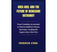 Greg Abel and the Future of Berkshire Hathaway: From Canadian Accountant to Warren Buffett’s Chosen Successor, Leading the Legacy into a New Era