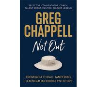 Greg Chappell: Not Out: From India to Ball Tampering to Australian Cricket's Future