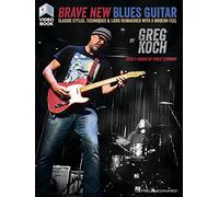 Greg Koch: Brave New Blues Guitar (Book/Online Video): Classic Styles, Techniques & Licks Reimagined with a Modern Feel