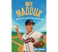 GREG MADDUX: The Pitching Genius Who Outsmarted Baseball: The Inspiring Story of a Boy Who Proved That Smart Work Beats Speed