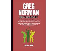 GREG NORMAN BIOGRAPHY: The Great White Shark of Golf - From World Number One Champion to Global Business Empire, Legacy, and the Battle That Changed Professional Golf