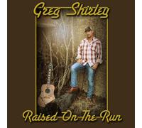 GREG SHIRLEY - Raised on the Run