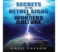 Greg Taylor Secrets of the Bethel Signs & Wonders Culture: How to Unleash Greg Taylor Multicolor