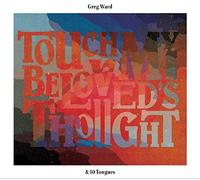 Greg Ward & 10 Tongues - Touch My Beloved's Thought