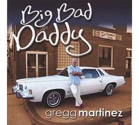GREGG MARTINEZ - Big Bad Daddy