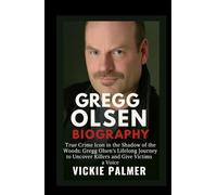 Gregg Olsen Biography: True Crime Icon In The Shadow Of The Woods:Gregg Olsen's Lifelong Journey To Uncover Killers And Give Victims a Voice (Lives That Inspire biographies)