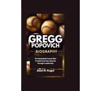 GREGG POPOVICH BIOGRAPHY: The Basketball Coach Who Transformed San Antonio through Leadership