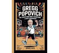 GREGG POPOVICH: THE COACH WHO BUILT CHAMPIONS - A KID’S BIOGRAPHY