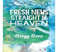 Gregg Sapp Fresh News Straight from Heaven: A Novel based upon the True Gregg Sapp Multicolor